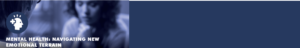 Header banner with a blue-tinted photo of a person on the left, a round medical icon, and the title 'Mental Health: Navigating New Emotional Terrain'; dark blue panel on the right.